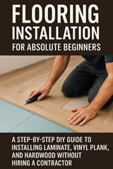 Flooring Installation for Absolute Beginners - April Fox - 9798249583828