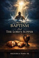Baptism and the Lord's Supper - Frederick Perry - 9798249635701
