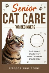 Senior Cat Care for Beginners - Rebecca Anne Stone - 9798249725709