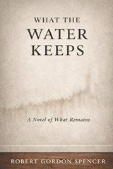 What the Water Keeps - Robert Gordon Spencer - 9798249856854