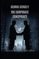 The Corporate Conspiracy - Gyorgy Gergely ; George Gergely - 9798250180139