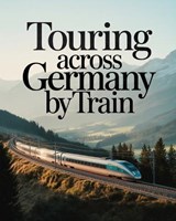 Touring Across Germany by Train - Tyson Winta - 9798250190954