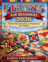 Quilting for Beginners - Elowen Threadcraft - 9798250190992