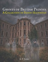 Ghosts of British Prisons - L T James - 9798250211956