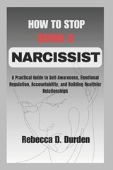How to Stop Being a Narcissist - Rebecca D Durden - 9798250223249