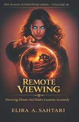 REMOTE VIEWING Perceiving Distant And Hidden Locations Accurately, Volume IX - Elira Sahtari - 9798250234153