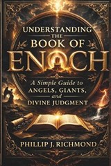 Understanding the Book of Enoch: A Simple Guide to Angels, Giants, and Divine Judgment - Phillip J. Richmond - 9798250241427