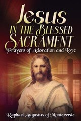 Jesus in the Blessed Sacrament - Raphael Augustus Of Monteverde - 9798250338691