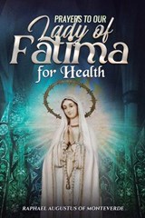 Prayers to Our Lady of Fatima for Health - Raphael Augustus Of Monteverde - 9798250341554