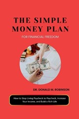 The Simple Money Plan for Financial Freedom - Donald M Robinson - 9798250361125