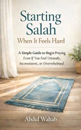 Starting Salah When It Feels Hard - Abdul Wahab - 9798250371742