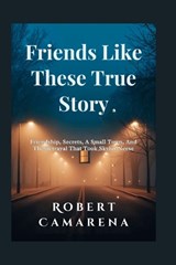 Friends Like These True Story - Robert Camarena - 9798250377751
