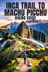 Inca Trail to Machu Picchu Hiking Guide 2026-2027 - Geo Rickson - 9798250383929