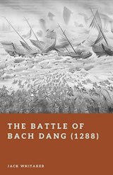 The Battle of Bach Dang (1288) - Jack Whitaker - 9798250392181