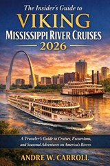 The Insider's Guide to Viking Mississippi River Cruises 2026 - Andre W Carroll - 9798250524155
