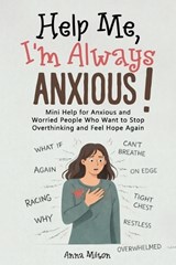 Help Me, I'm Always Anxious! - Anna Milton - 9798250647083