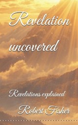 Revelation uncovered - Robert Fisher - 9798250650847