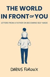 The World in Front of You: Letters from a Father on Becoming Self-Made - Darius Foroux - 9798250708425