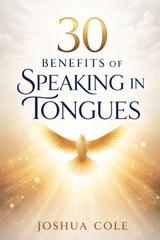 30 Benefits of Speaking in Tongues - Joshua Cole - 9798250772020