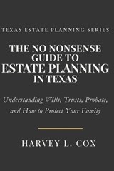 The No Nonsense Guide to Estate Planning in Texas - Harvey L Cox - 9798250783507