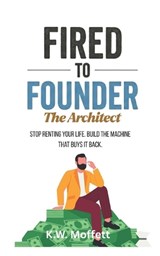 Fired to Founder - The Architect - K W Moffett - 9798250817882