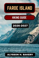Faroe Islands Hiking Guide 2026-2027 - Alysson H Bakery - 9798250833202