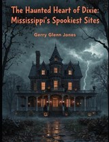 The Haunted Heart of Dixie - Gerry Glenn Jones - 9798250920735