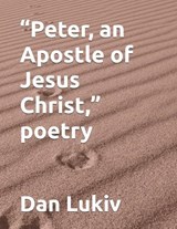 "Peter, an Apostle of Jesus Christ," poetry - Dan Lukiv - 9798251170252