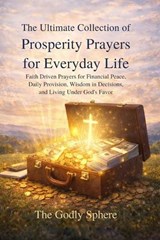 The Ultimate Collection of Prosperity Prayers for Everyday Life - The Godly Sphere - 9798251210361