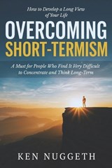 Overcoming Short-Termism - Ken Nuggeth - 9798251446449