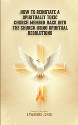 How to Reinstate a Spiritually Toxic Church Member Back Into the Church Using Spiritual Resolutions - Deacon Chairman Lawrence Jones - 9798251456097