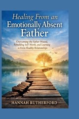 Healing From an Emotionally Absent Father - Hannah Rutherford - 9798251457759
