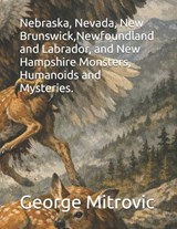 Nebraska, Nevada, New Brunswick, Newfoundland and Labrador, and New Hampshire Monsters, Humanoids and Mysteries. - George Mitrovic - 9798251484229