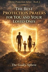 The Best Protection Prayers for You and Your Loved Ones - The Godly Sphere - 9798251527070
