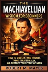 The Machiavellian Wisdom for Beginners - Robert M Mayes - 9798251584462