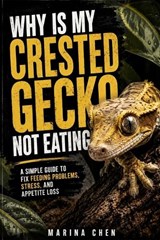 Why Is My Crested Gecko Not Eating - Marina Chen - 9798251636833