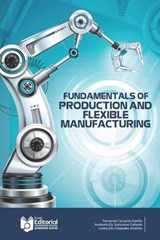 Fundamentals of Flexible Production and Manufacturing - Norberto Ely Justiniano Gallardo ; Carlos Elio Céspedes Jiménez - 9798251730128
