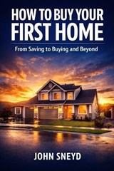 How to Buy Your First Home - John Sneyd - 9798251779585