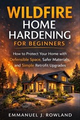 Wildfire Home Hardening for Beginners - Emmanuel J Rowland - 9798251820645