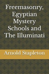 Freemasonry, Egyptian Mystery Schools and The Illuminati - Arnold Stapleton - 9798251901924