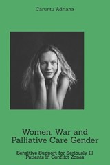 Women, War and Palliative Care Gender - Caruntu Adriana - 9798252086729