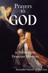 Prayers to God in Difficult and Desperate Moments - Alexander Gabriel Of the Cross - 9798252190488