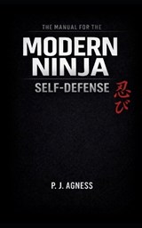 The Manual for the Modern Ninja - P J Agness - 9798252254401