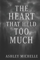 The Heart That Held Too Much - Ashley Michelle Lee - 9798252276632
