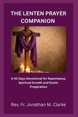 The Lenten Prayer Companion - Jonathan M Clarke - 9798252305448