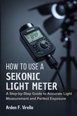 How to Use a Sekonic Light Meter - Arden F Virello - 9798252327822