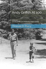 Andy Griffith At 100 - Thomas D Perry - 9798252379722