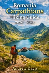 Romania Carpathians Hiking Guide 2026 - 2027 - Andrew Davis - 9798252503875
