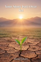 Your Story Isn't Over Yet - Steve Tolbert - 9798252525945