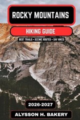 Rocky Mountains Hiking Guide 2026-2027 - Alysson H Bakery - 9798252585635